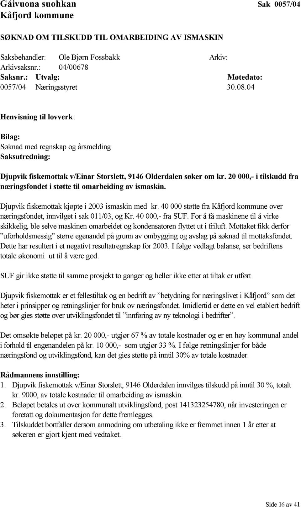 20 000,- i tilskudd fra næringsfondet i støtte til omarbeiding av ismaskin. Djupvik fiskemottak kjøpte i 2003 ismaskin med kr.