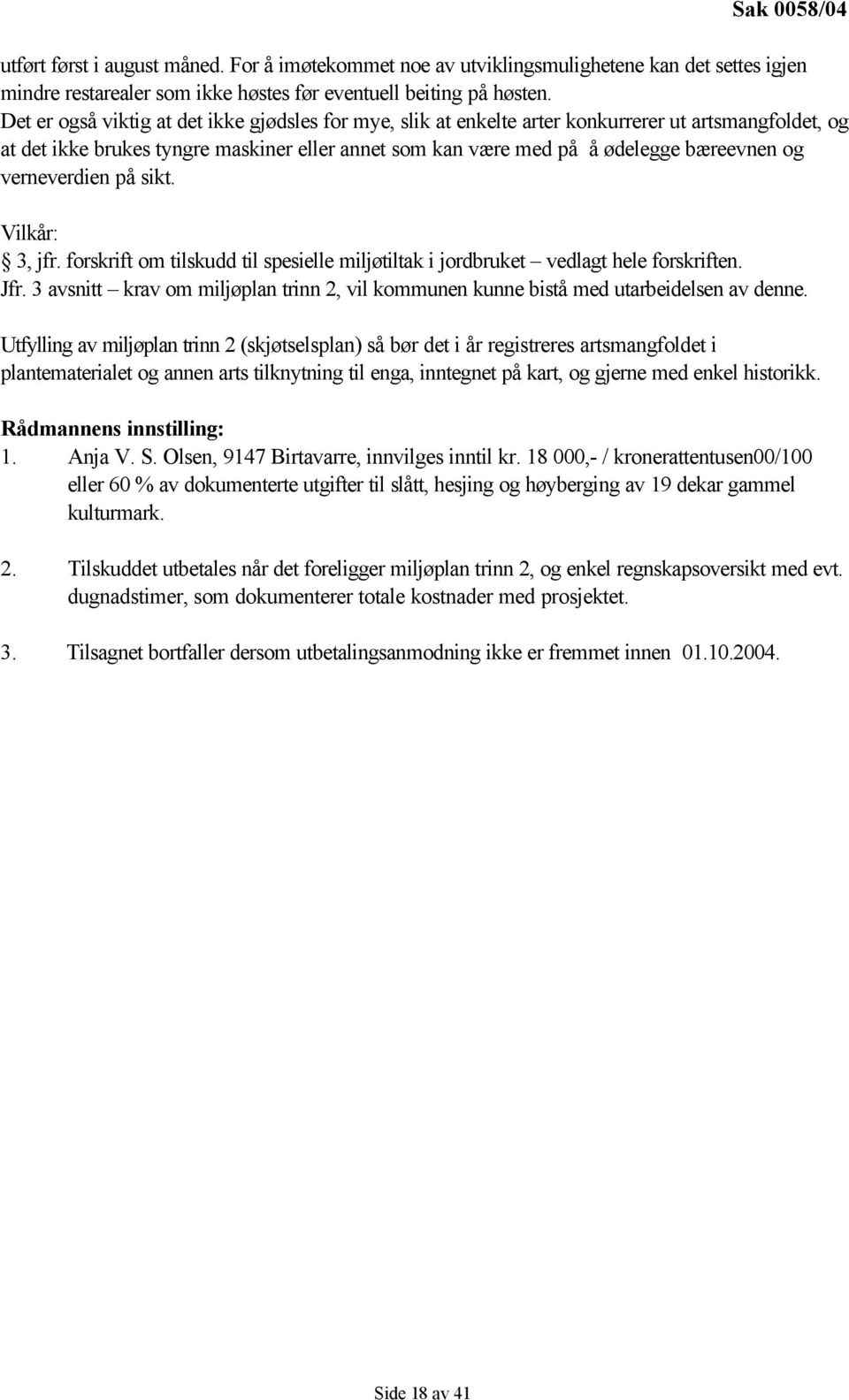 verneverdien på sikt. Vilkår: 3, jfr. forskrift om tilskudd til spesielle miljøtiltak i jordbruket vedlagt hele forskriften. Jfr.