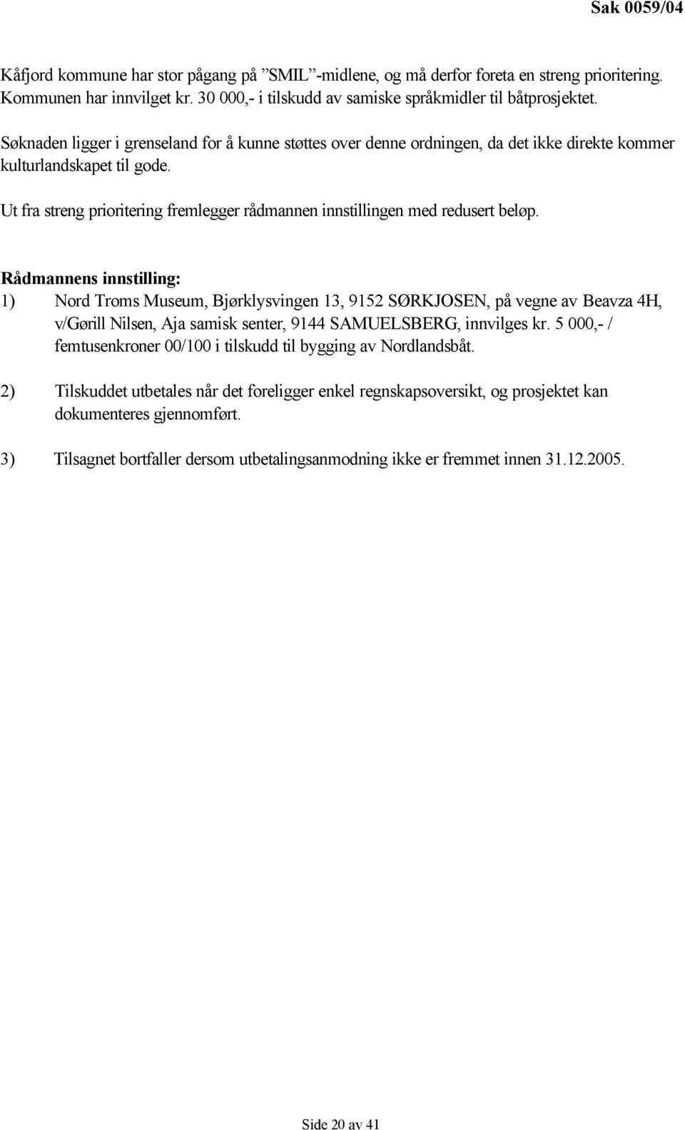 Ut fra streng prioritering fremlegger rådmannen innstillingen med redusert beløp.