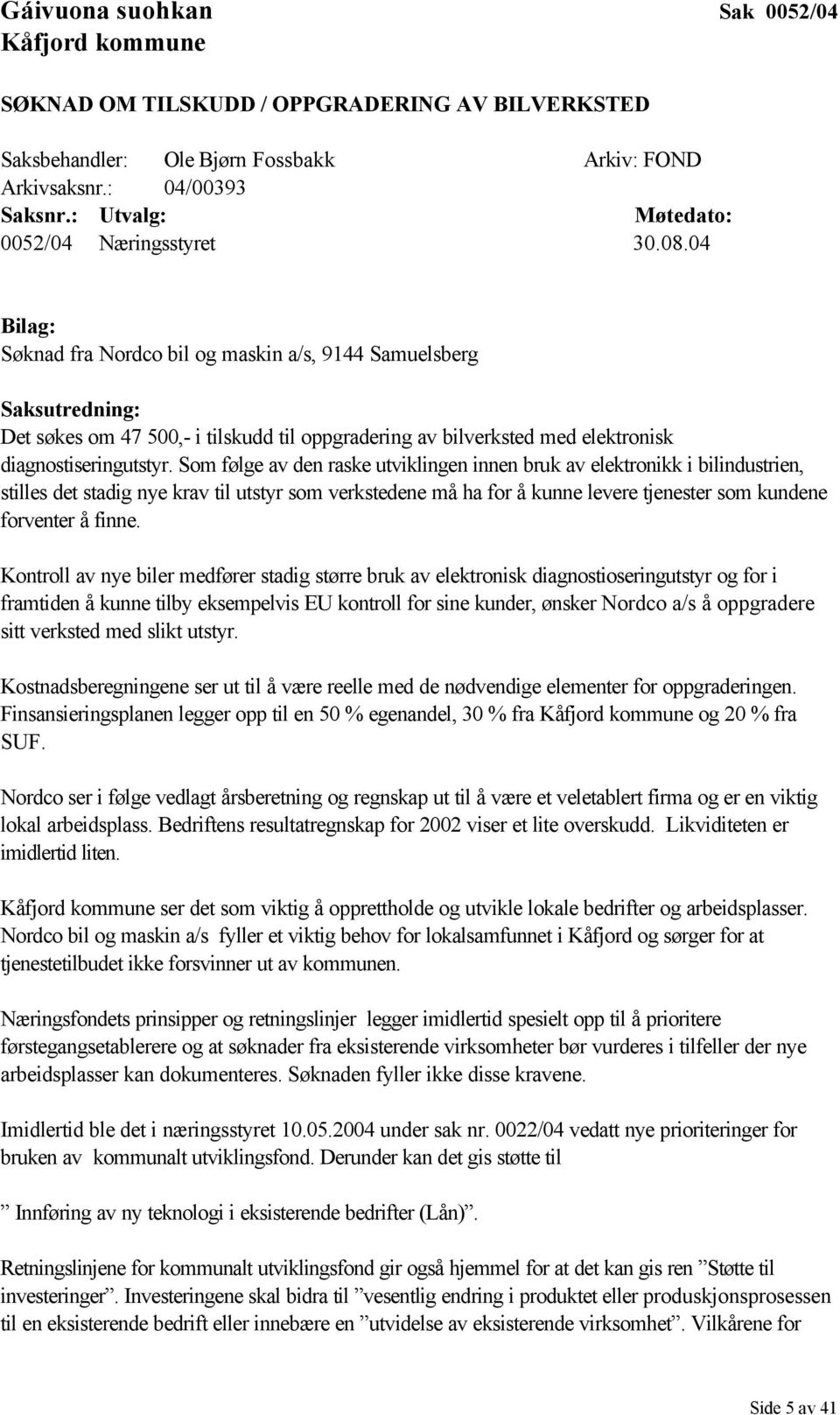 04 Bilag: Søknad fra Nordco bil og maskin a/s, 9144 Samuelsberg Saksutredning: Det søkes om 47 500,- i tilskudd til oppgradering av bilverksted med elektronisk diagnostiseringutstyr.