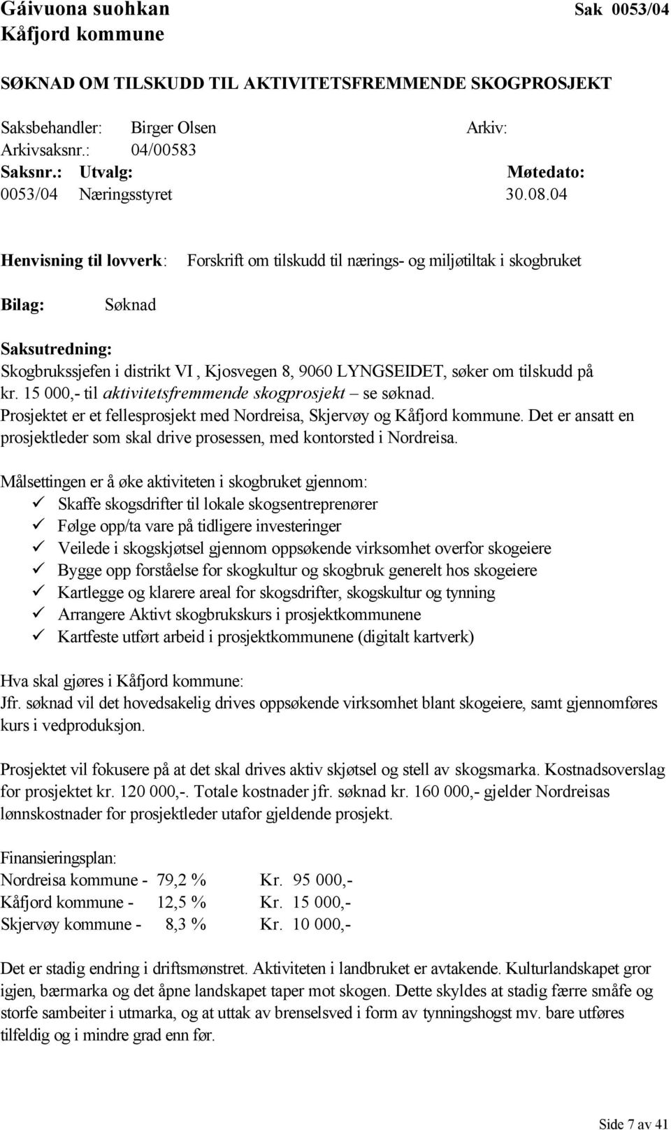 04 Henvisning til lovverk: Forskrift om tilskudd til nærings- og miljøtiltak i skogbruket Bilag: Søknad Saksutredning: Skogbrukssjefen i distrikt VI, Kjosvegen 8, 9060 LYNGSEIDET, søker om tilskudd