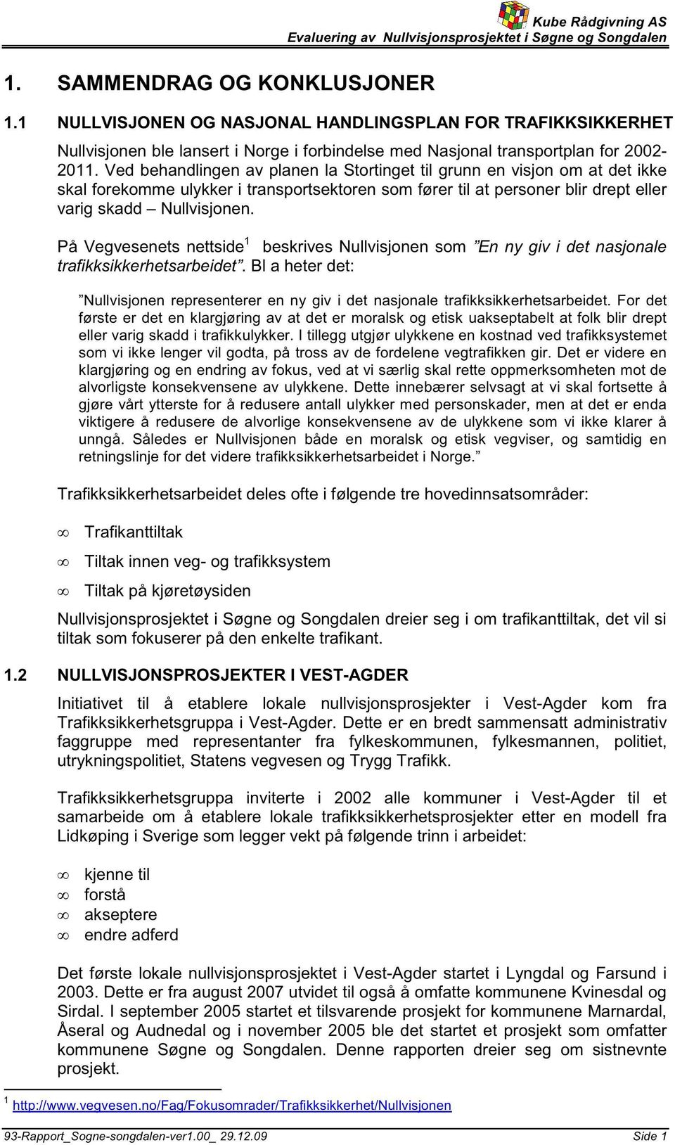 På Vegvesenets nettside 1 beskrives Nullvisjonen som En ny giv i det nasjonale trafikksikkerhetsarbeidet.