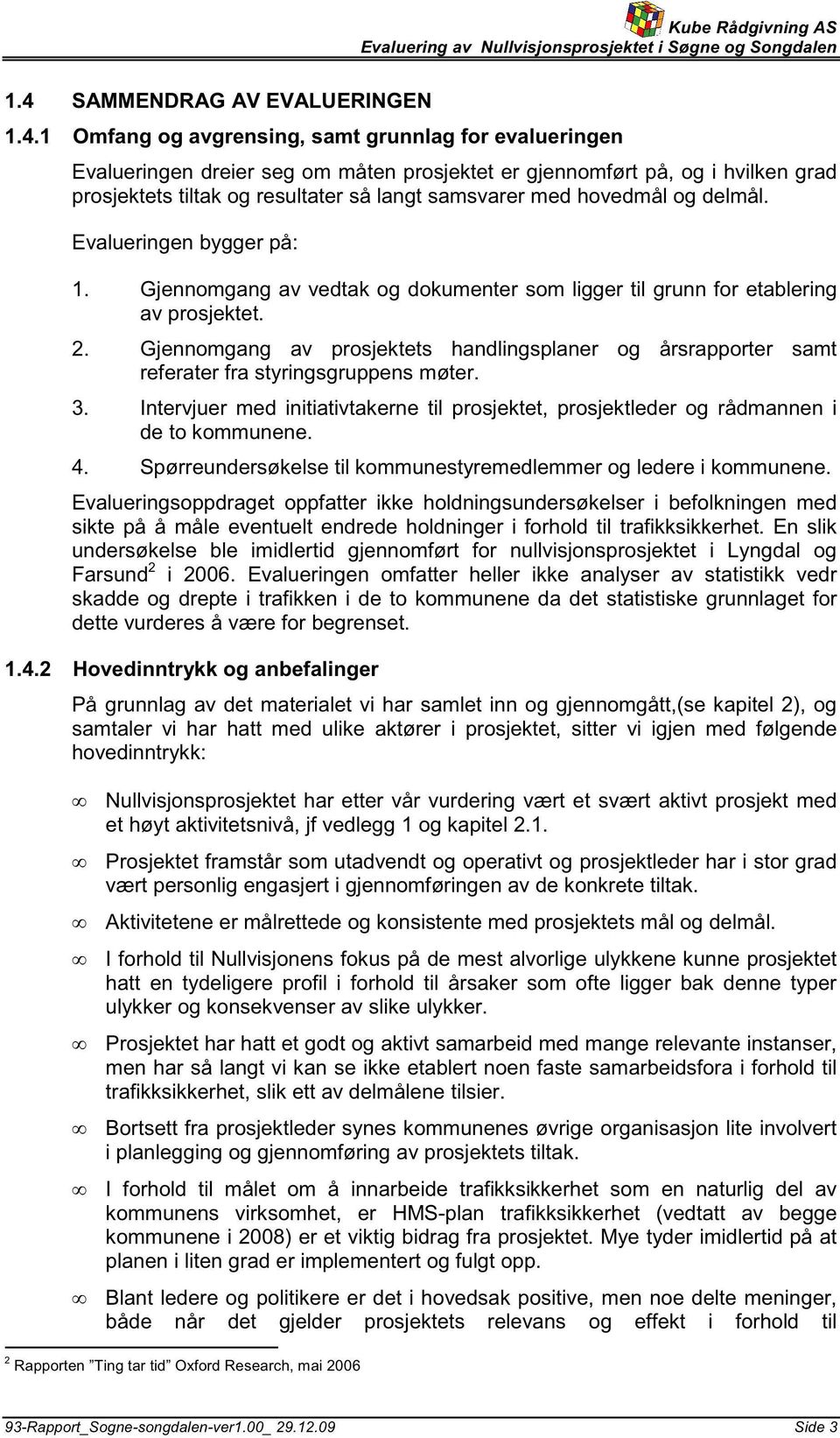 Gjennomgang av prosjektets handlingsplaner og årsrapporter samt referater fra styringsgruppens møter. 3. Intervjuer med initiativtakerne til prosjektet, prosjektleder og rådmannen i de to kommunene.