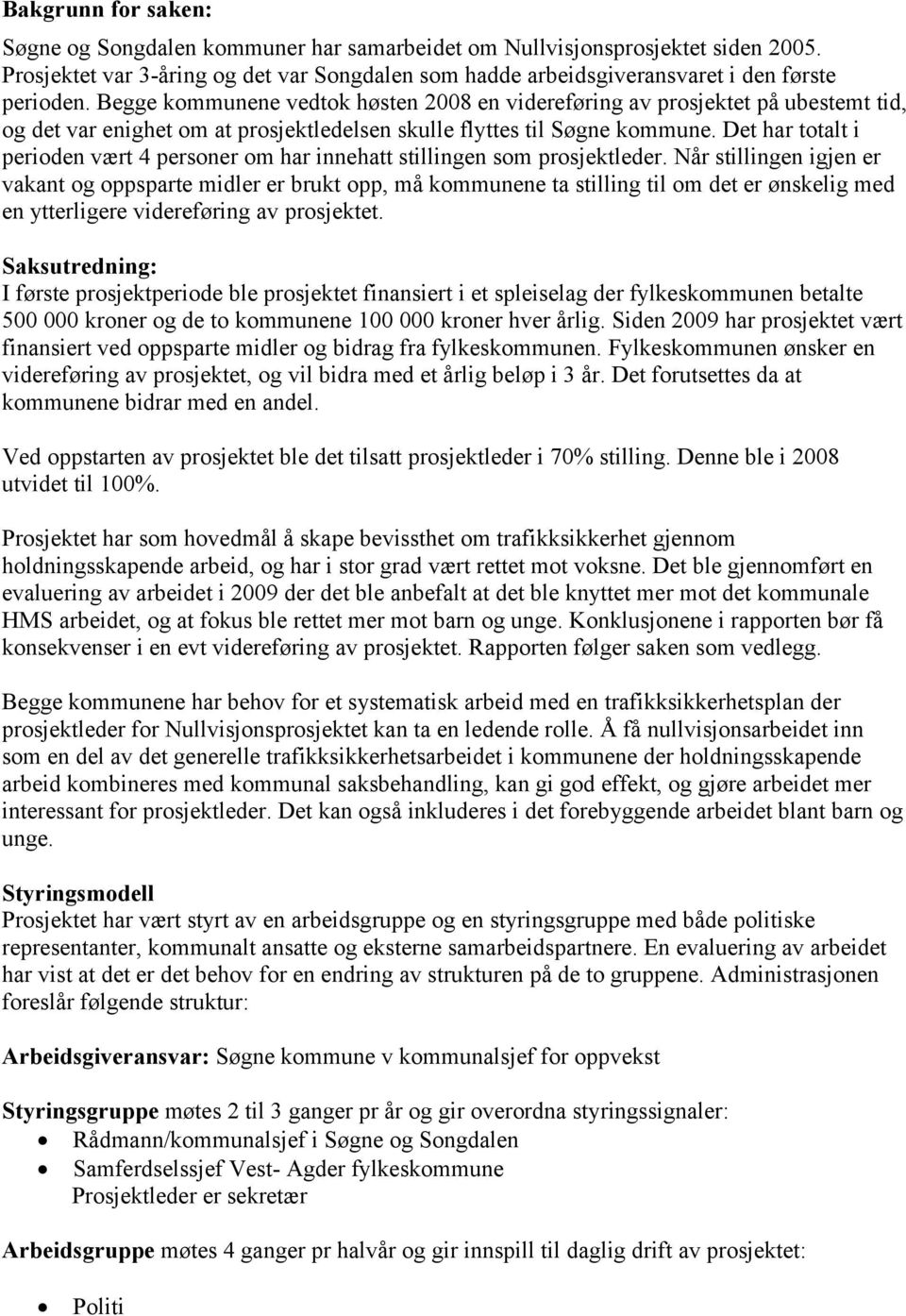 Det har totalt i perioden vært 4 personer om har innehatt stillingen som prosjektleder.