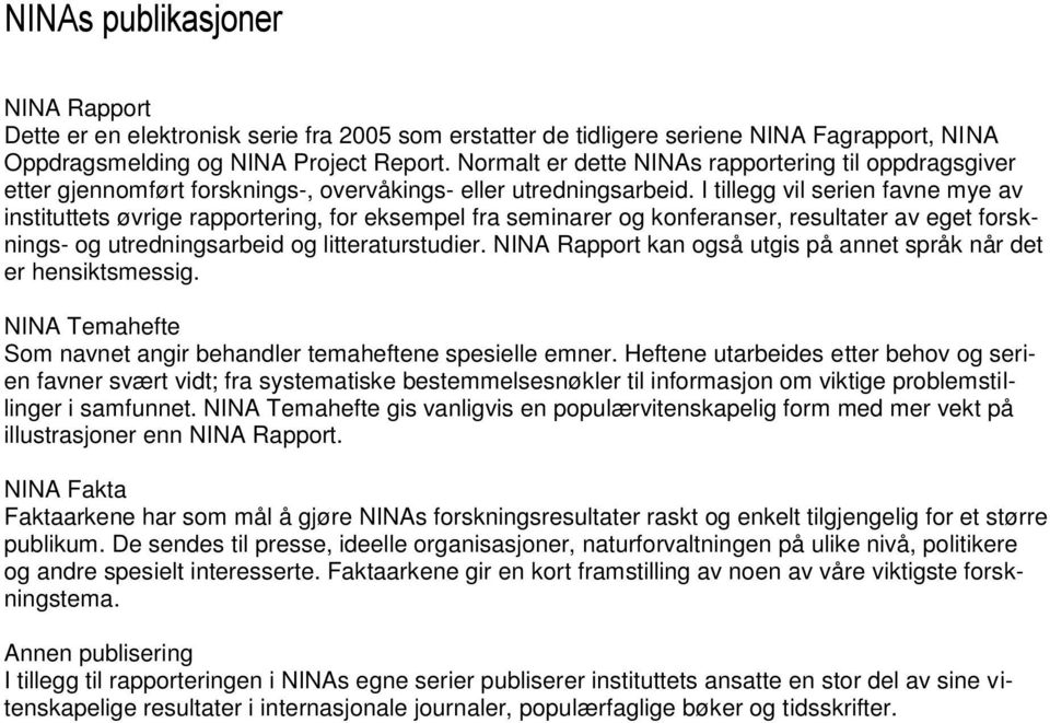 I tillegg vil serien favne mye av instituttets øvrige rapportering, for eksempel fra seminarer og konferanser, resultater av eget forsknings- og utredningsarbeid og litteraturstudier.