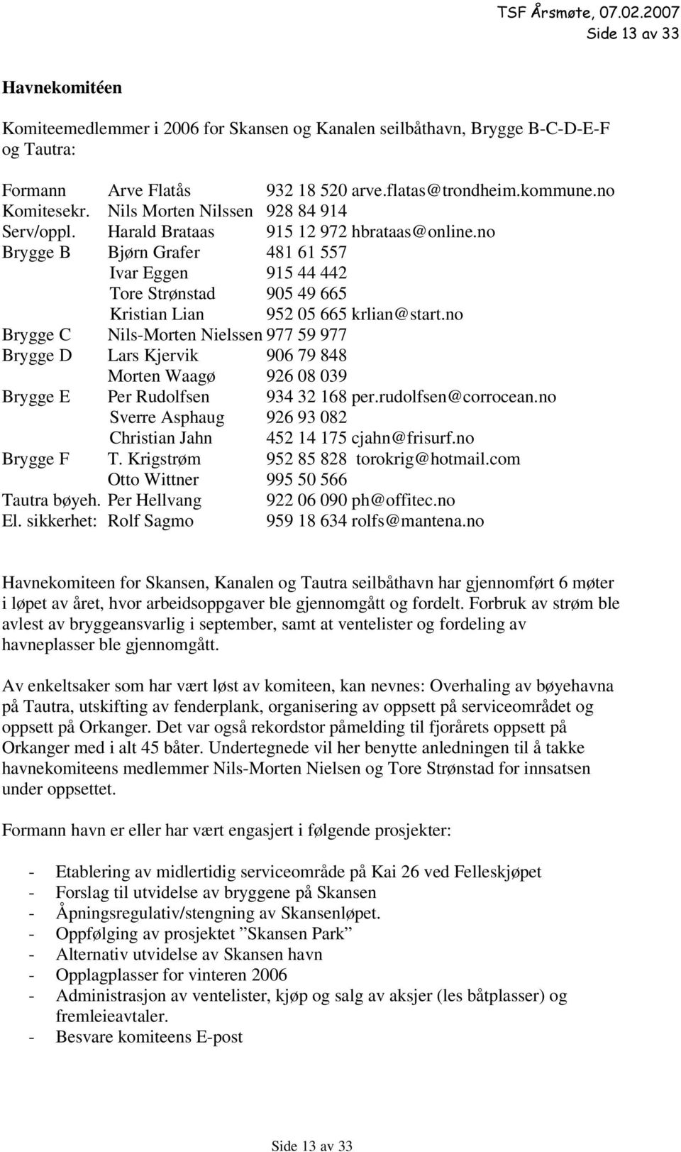 no Brygge B Bjørn Grafer 481 61 557 Ivar Eggen 915 44 442 Tore Strønstad 905 49 665 Kristian Lian 952 05 665 krlian@start.