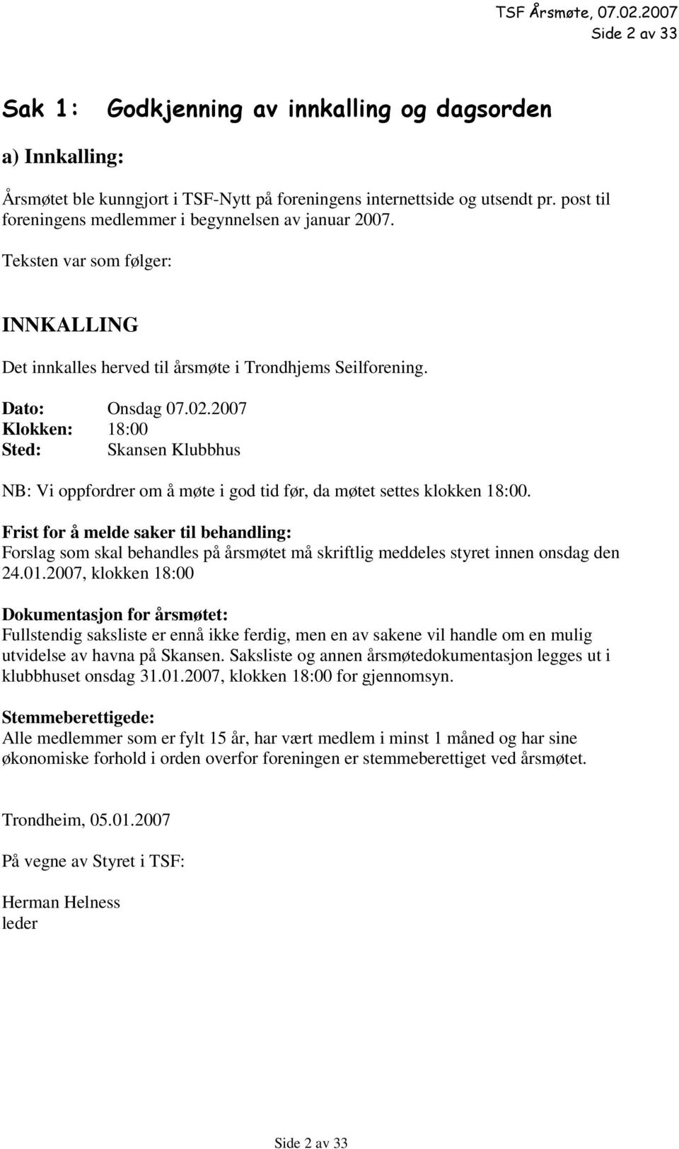 2007 Klokken: 18:00 Sted: Skansen Klubbhus NB: Vi oppfordrer om å møte i god tid før, da møtet settes klokken 18:00.