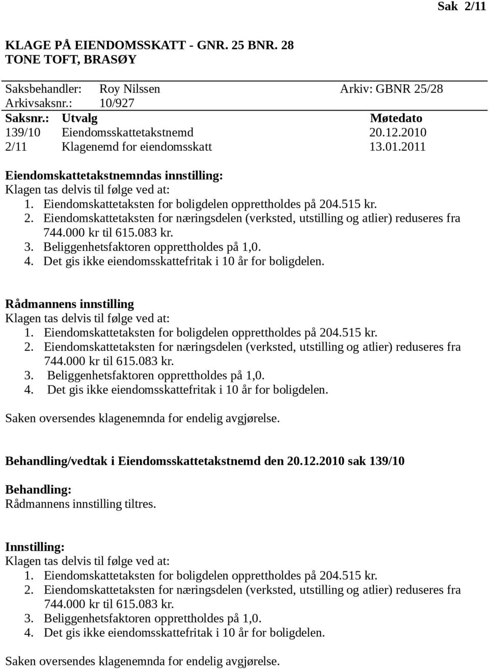 000 kr til 615.083 kr. 3. Beliggenhetsfaktoren opprettholdes på 1,0. 4. Det gis ikke eiendomsskattefritak i 10 år for boligdelen. Rådmannens innstilling 1.