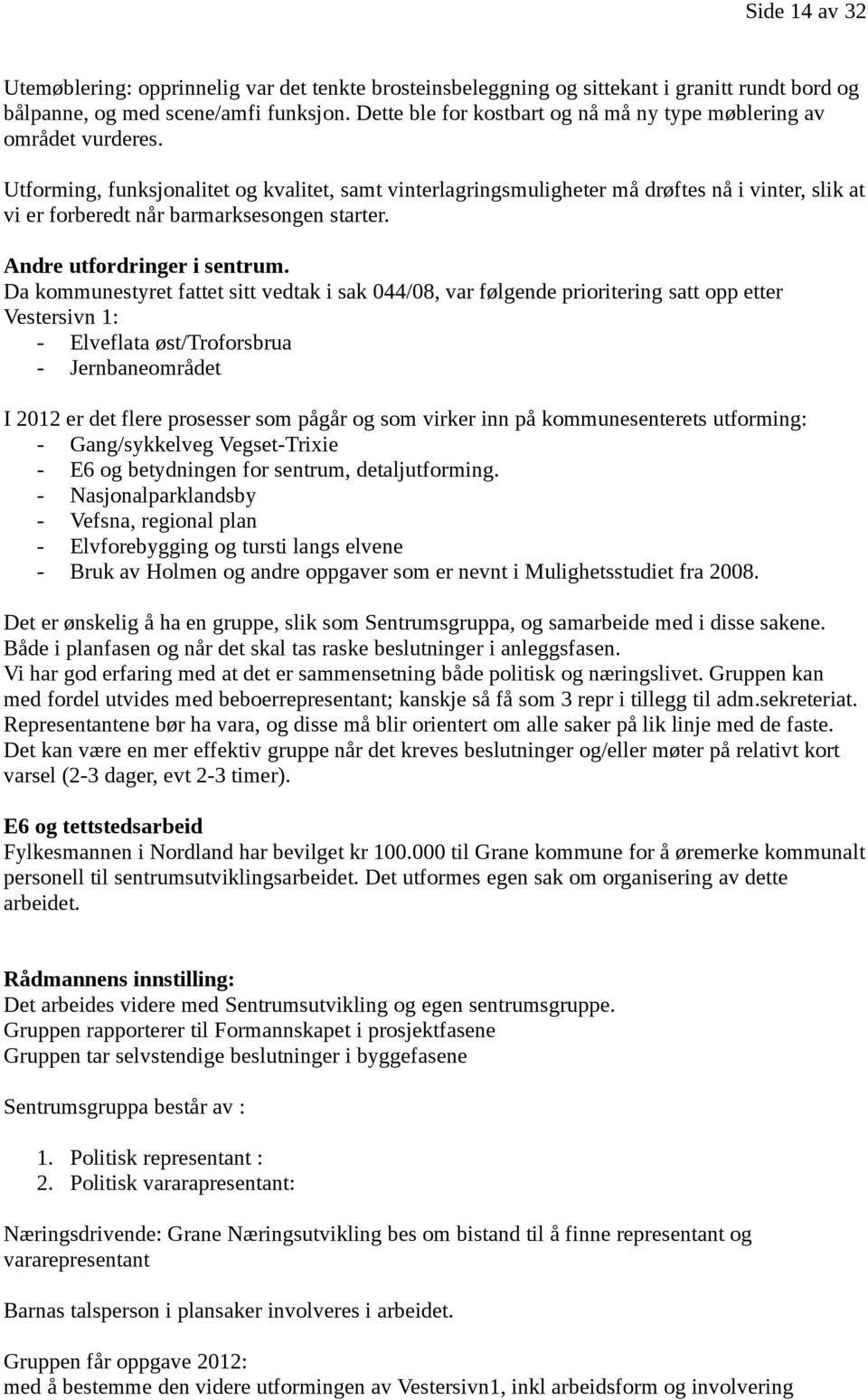 Utforming, funksjonalitet og kvalitet, samt vinterlagringsmuligheter må drøftes nå i vinter, slik at vi er forberedt når barmarksesongen starter. Andre utfordringer i sentrum.