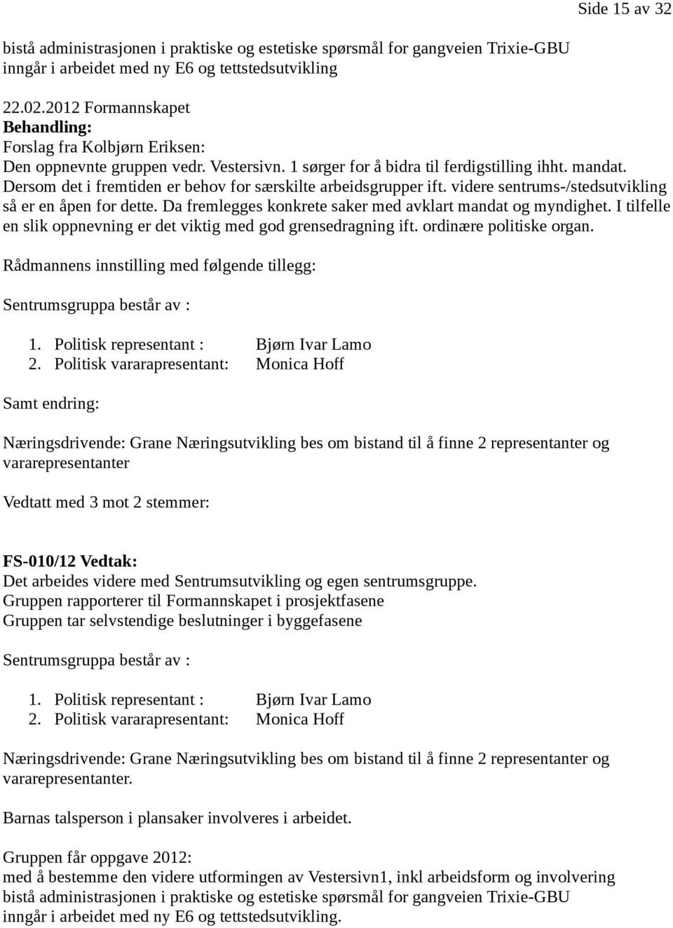 Dersom det i fremtiden er behov for særskilte arbeidsgrupper ift. videre sentrums-/stedsutvikling så er en åpen for dette. Da fremlegges konkrete saker med avklart mandat og myndighet.