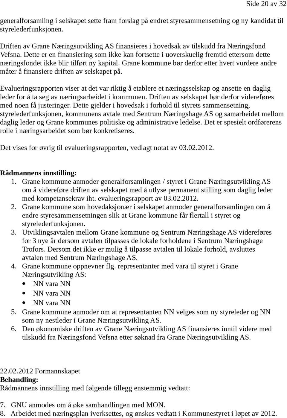 Dette er en finansiering som ikke kan fortsette i uoverskuelig fremtid ettersom dette næringsfondet ikke blir tilført ny kapital.