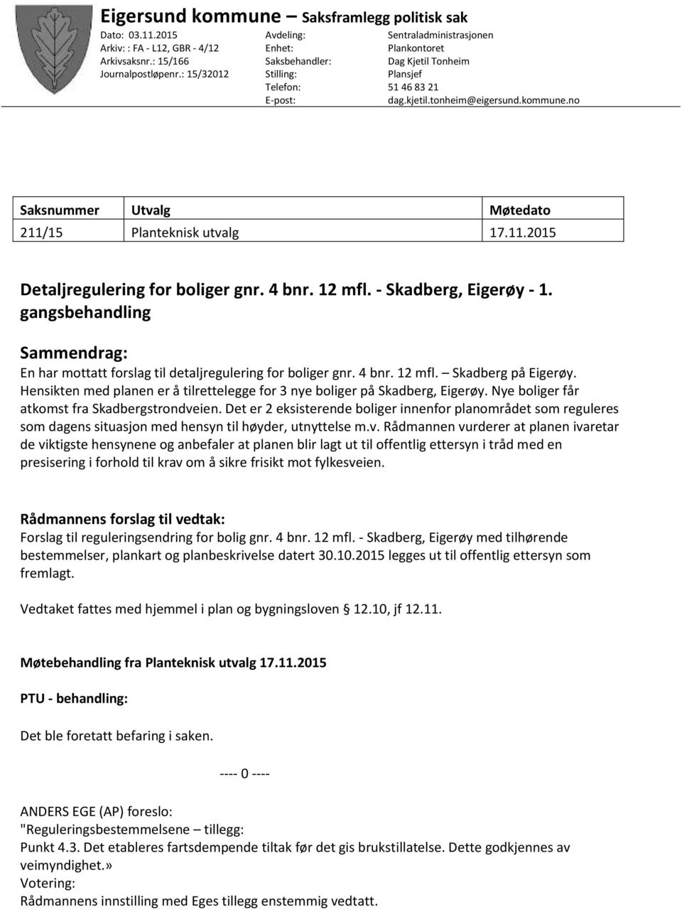 no Saksnummer Utvalg Møtedato 211/15 Planteknisk utvalg 17.11.2015 Detaljregulering for boliger gnr. 4 bnr. 12 mfl. - Skadberg, Eigerøy - 1.