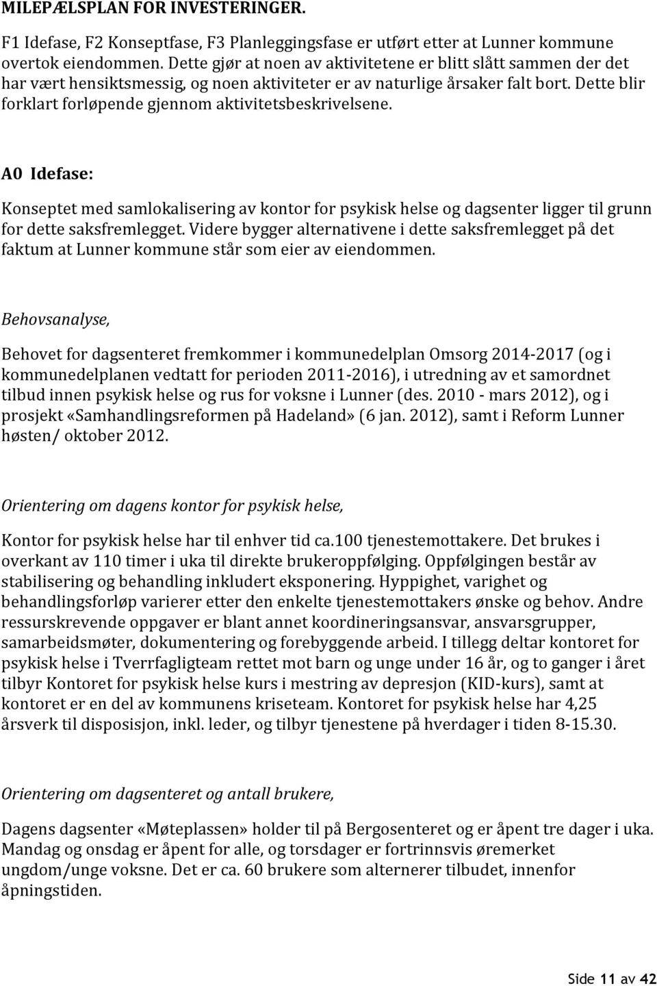 Dette blir forklart forløpende gjennom aktivitetsbeskrivelsene. A0 Idefase: Konseptet med samlokalisering av kontor for psykisk helse og dagsenter ligger til grunn for dette saksfremlegget.