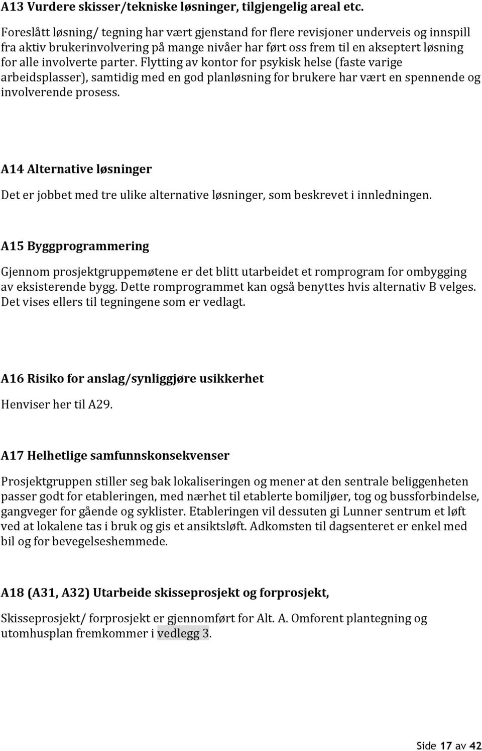 parter. Flytting av kontor for psykisk helse (faste varige arbeidsplasser), samtidig med en god planløsning for brukere har vært en spennende og involverende prosess.