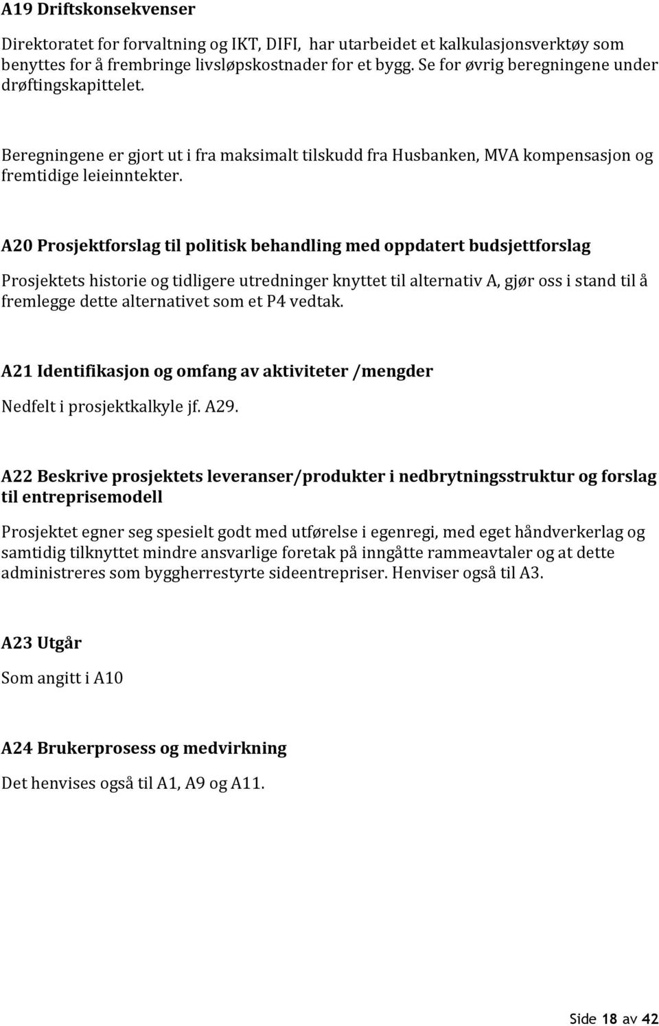 A20 Prosjektforslag til politisk behandling med oppdatert budsjettforslag Prosjektets historie og tidligere utredninger knyttet til alternativ A, gjør oss i stand til å fremlegge dette alternativet