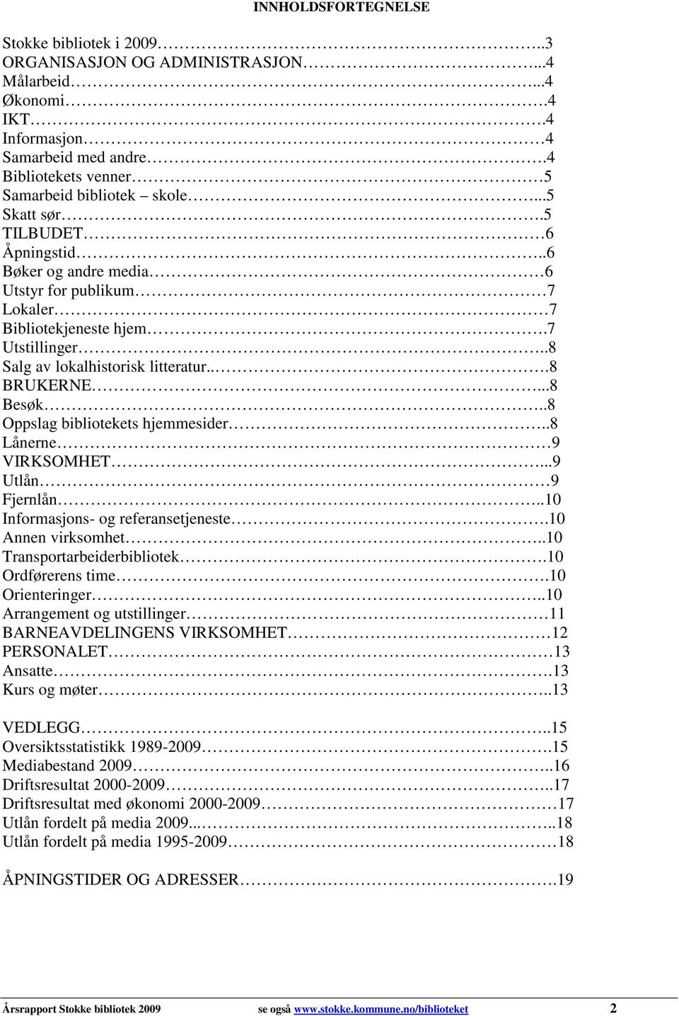 .8 Oppslag bibliotekets hjemmesider..8 Lånerne 9 VIRKSOMHET...9 Utlån 9 Fjernlån..10 Informasjons- og referansetjeneste.10 Annen virksomhet..10 Transportarbeiderbibliotek.10 Ordførerens time.