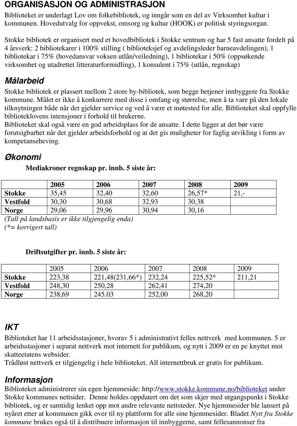 Stokke bibliotek er organisert med et hovedbibliotek i Stokke sentrum og har 5 fast ansatte fordelt på 4 årsverk: 2 bibliotekarer i 100% stilling ( biblioteksjef og avdelingsleder barneavdelingen), 1