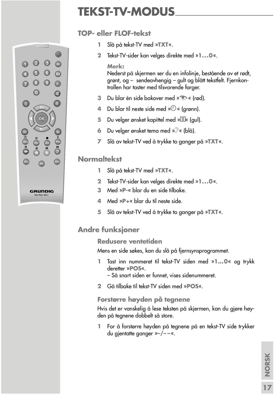 z 3 Du blar én side bakover med»z «(rød). 4 Du blar til neste side med» «(grønn). 5 Du velger ønsket kapittel med» «(gul). TXT AV 6 Du velger ønsket tema med»f«(blå).