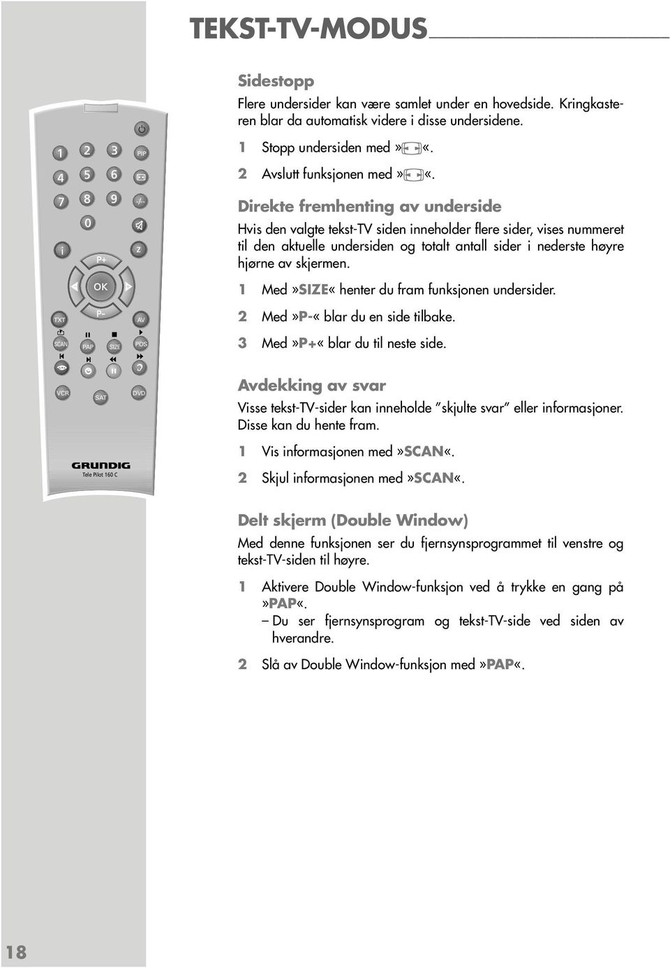 1 Med»SIZE«henter du fram funksjonen undersider. TXT AV 2 Med»P-«blar du en side tilbake. SCAN PAP SIZE POS 3 Med»P+«blar du til neste side.