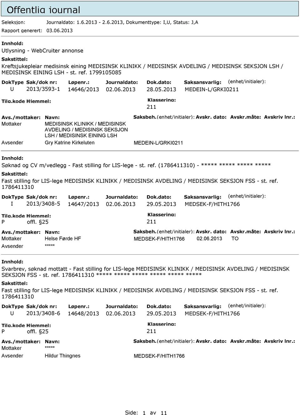 1799105085 2013/3593-1 14646/2013 28.05.2013 MEDEIN-L/GRKI0 Avs./mottaker: Navn: Saksbeh. Avskr. dato: Avskr.måte: Avskriv lnr.