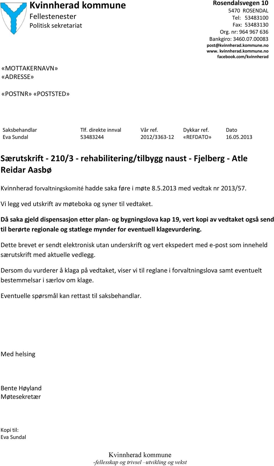 2013 Særutskrift - 210/3 - rehabilitering/tilbygg naust - Fjelberg - Atle Reidar Aasbø Kvinnherad forvaltningskomité hadde saka føre i møte 8.5.2013 med vedtak nr 2013/57.