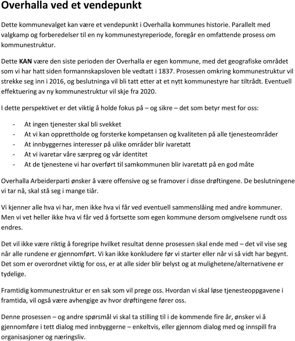 Dette KAN være den siste perioden der Overhalla er egen kommune, med det geografiske området som vi har hatt siden formannskapsloven ble vedtatt i 1837.