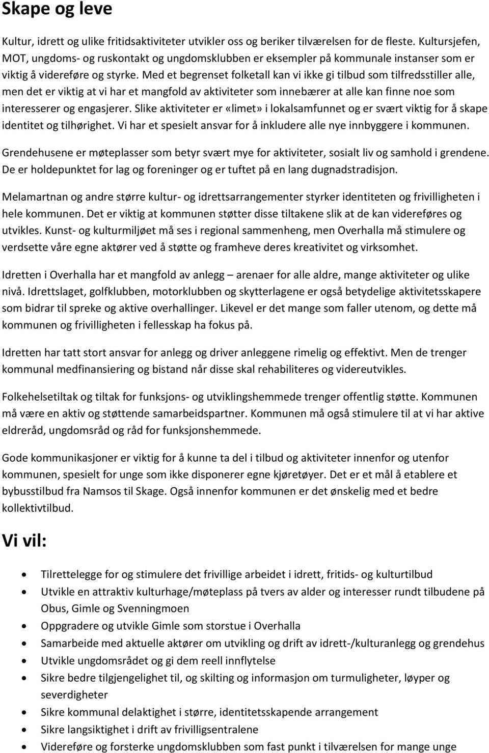 Med et begrenset folketall kan vi ikke gi tilbud som tilfredsstiller alle, men det er viktig at vi har et mangfold av aktiviteter som innebærer at alle kan finne noe som interesserer og engasjerer.