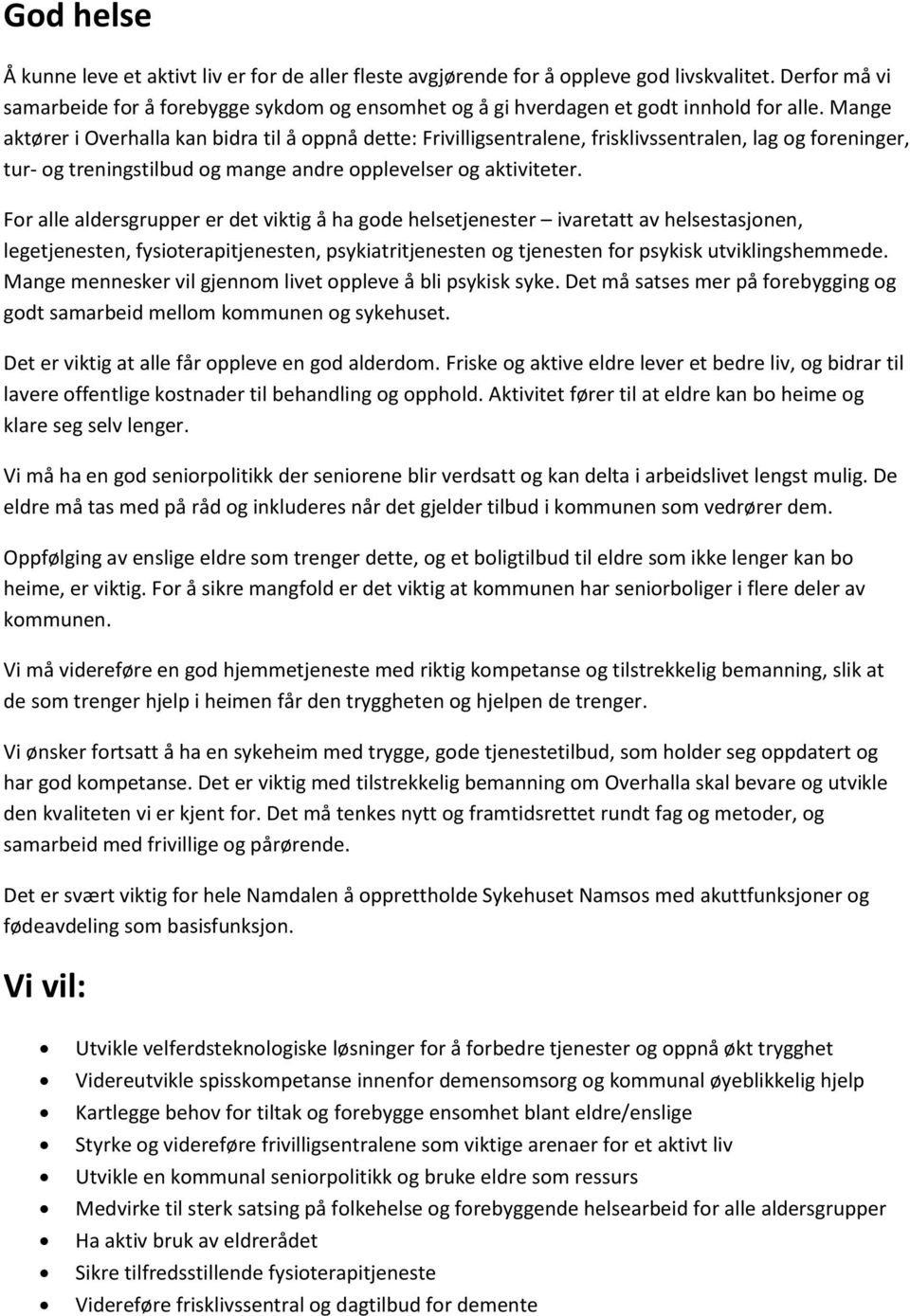 Mange aktører i Overhalla kan bidra til å oppnå dette: Frivilligsentralene, frisklivssentralen, lag og foreninger, tur- og treningstilbud og mange andre opplevelser og aktiviteter.