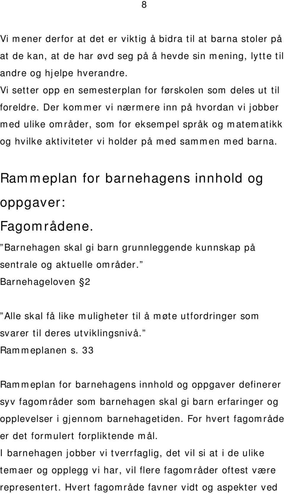 Der kommer vi nærmere inn på hvordan vi jobber med ulike områder, som for eksempel språk og matematikk og hvilke aktiviteter vi holder på med sammen med barna.