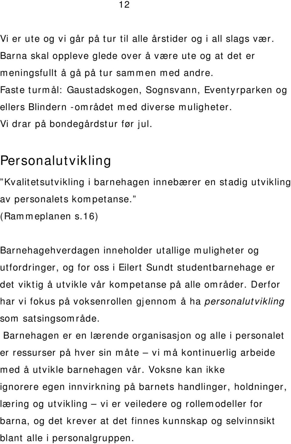 Personalutvikling Kvalitetsutvikling i barnehagen innebærer en stadig utvikling av personalets kompetanse. (Rammeplanen s.