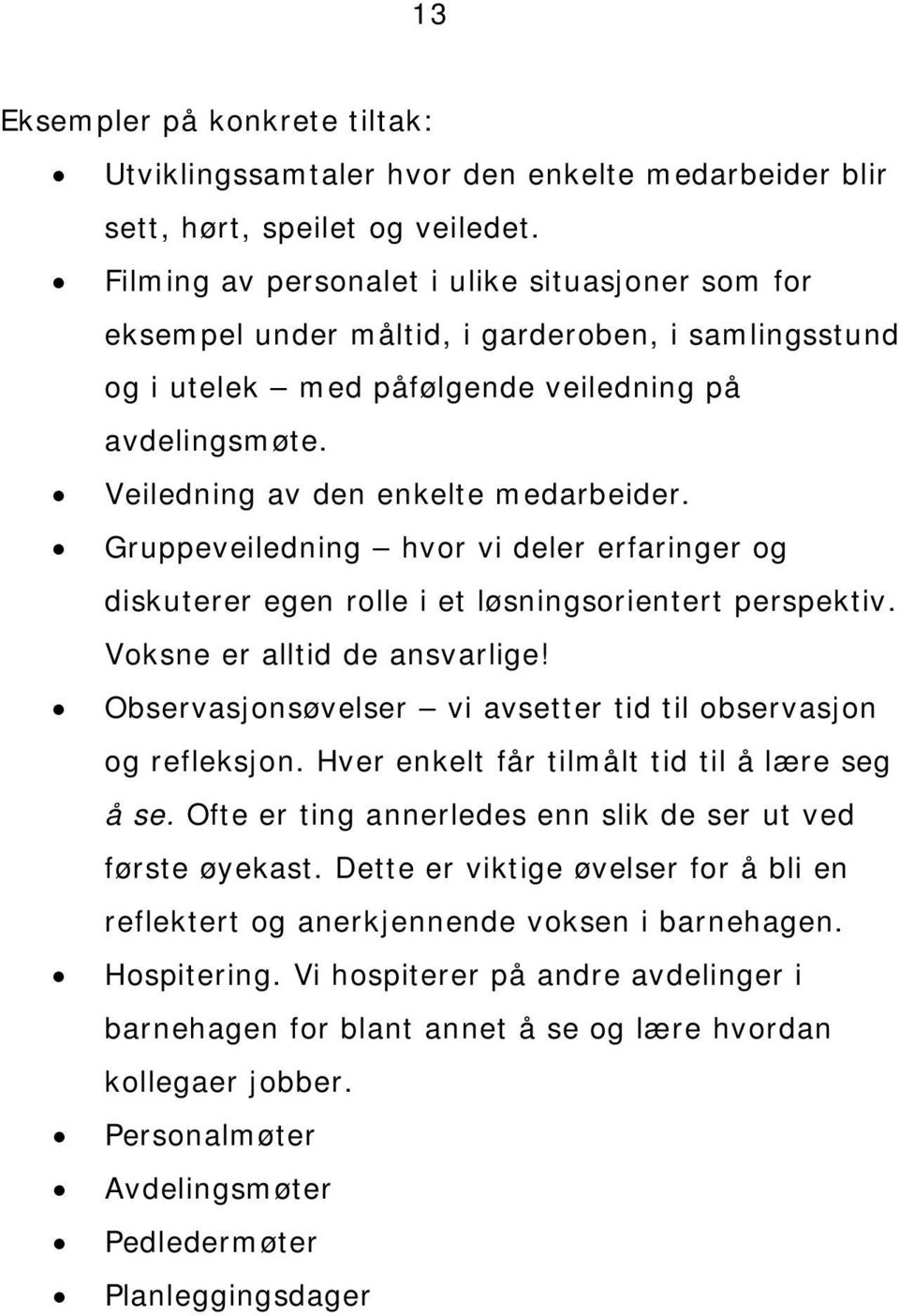 Gruppeveiledning hvor vi deler erfaringer og diskuterer egen rolle i et løsningsorientert perspektiv. Voksne er alltid de ansvarlige! Observasjonsøvelser vi avsetter tid til observasjon og refleksjon.