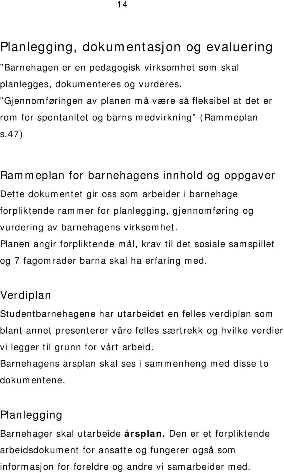 47) Rammeplan for barnehagens innhold og oppgaver Dette dokumentet gir oss som arbeider i barnehage forpliktende rammer for planlegging, gjennomføring og vurdering av barnehagens virksomhet.