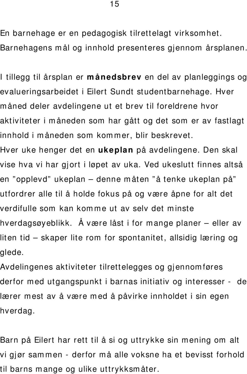 Hver måned deler avdelingene ut et brev til foreldrene hvor aktiviteter i måneden som har gått og det som er av fastlagt innhold i måneden som kommer, blir beskrevet.