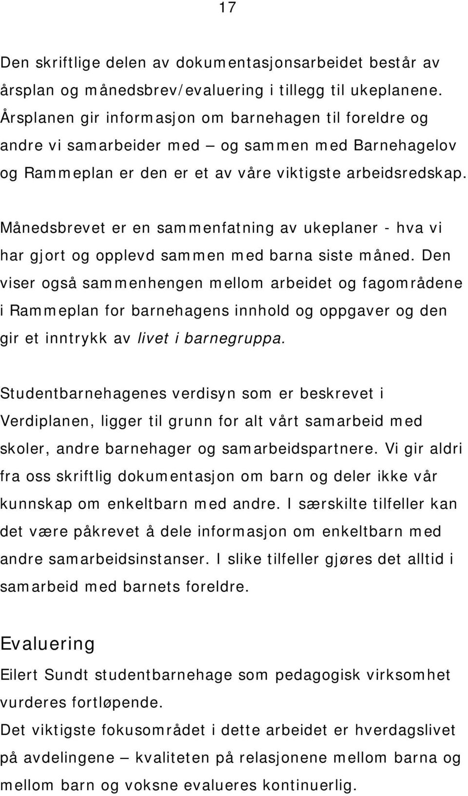 Månedsbrevet er en sammenfatning av ukeplaner - hva vi har gjort og opplevd sammen med barna siste måned.