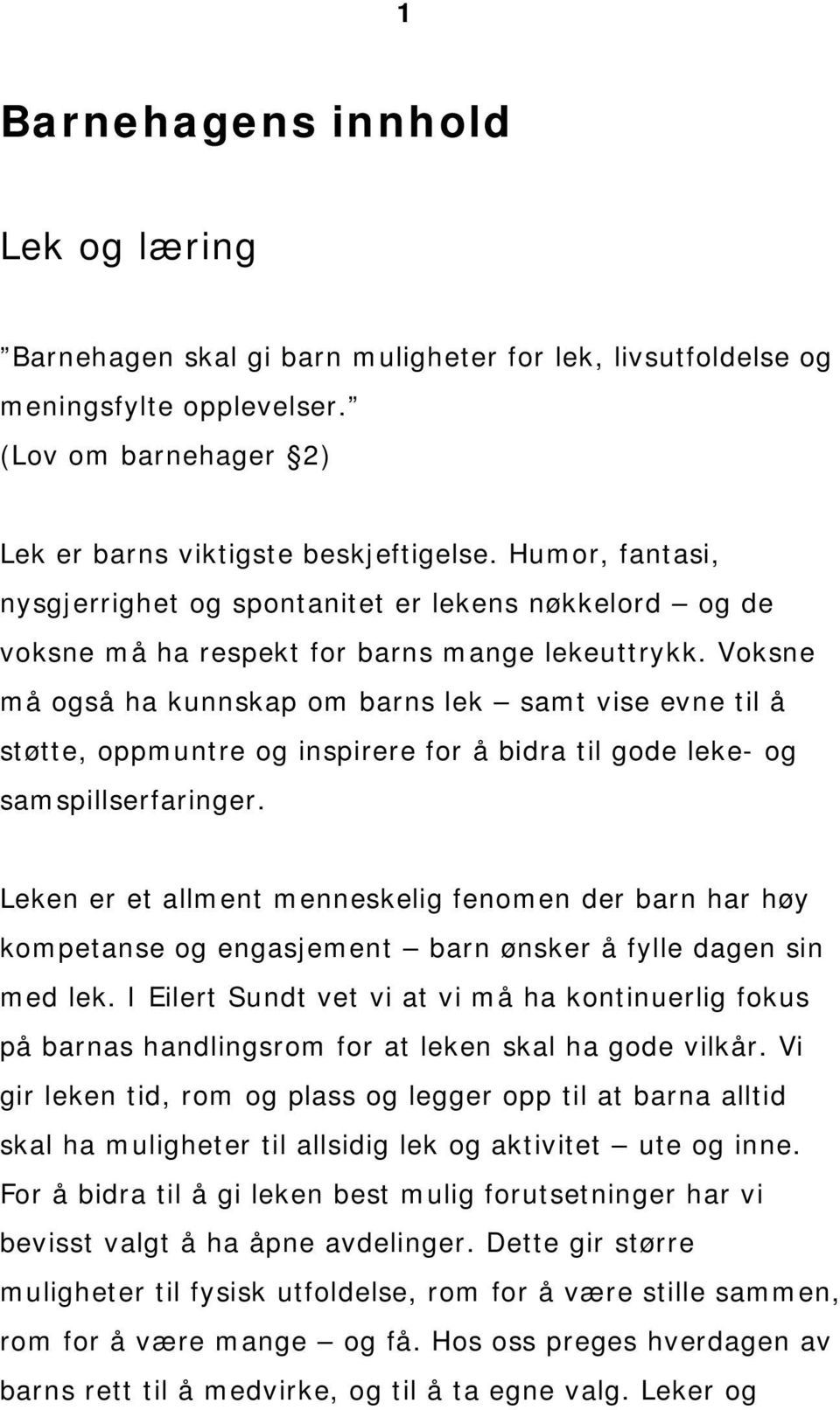 Voksne må også ha kunnskap om barns lek samt vise evne til å støtte, oppmuntre og inspirere for å bidra til gode leke- og samspillserfaringer.