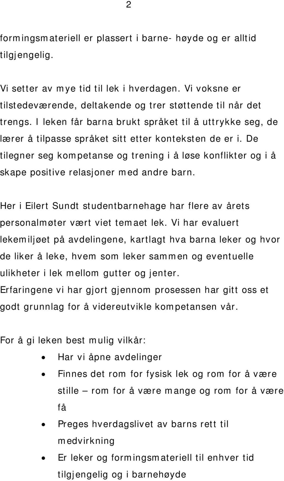 De tilegner seg kompetanse og trening i å løse konflikter og i å skape positive relasjoner med andre barn. Her i Eilert Sundt studentbarnehage har flere av årets personalmøter vært viet temaet lek.