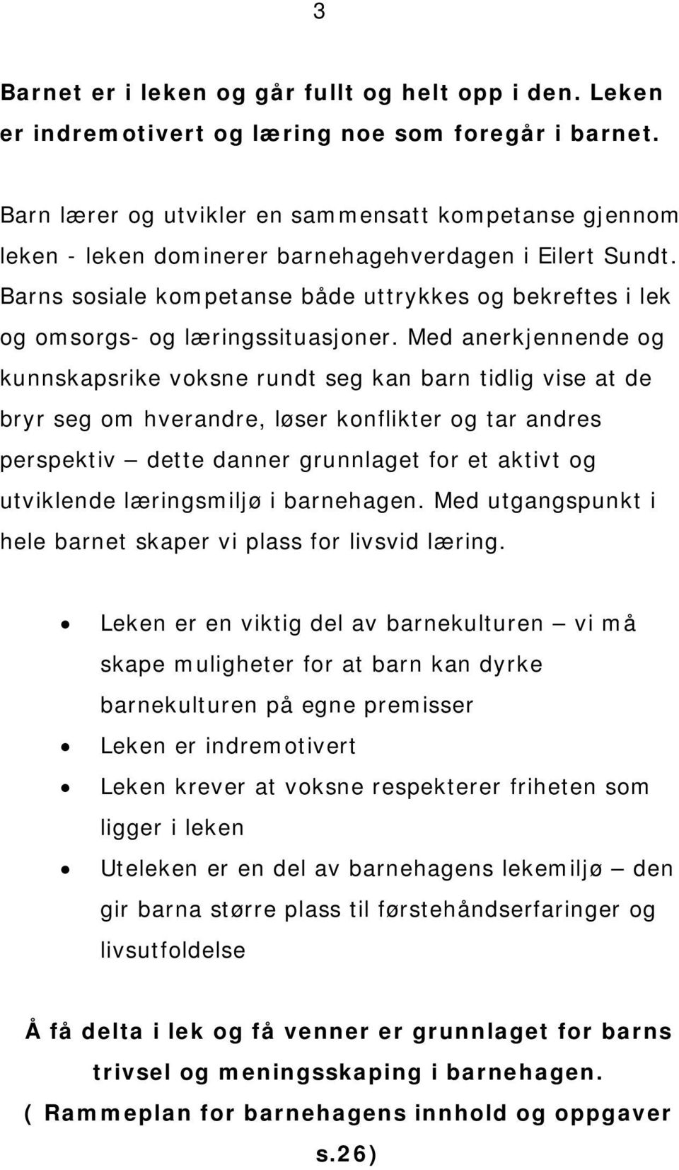 Barns sosiale kompetanse både uttrykkes og bekreftes i lek og omsorgs- og læringssituasjoner.