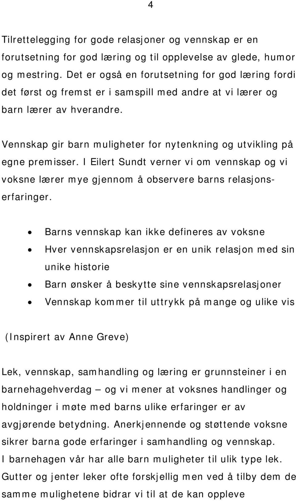 Vennskap gir barn muligheter for nytenkning og utvikling på egne premisser. I Eilert Sundt verner vi om vennskap og vi voksne lærer mye gjennom å observere barns relasjonserfaringer.