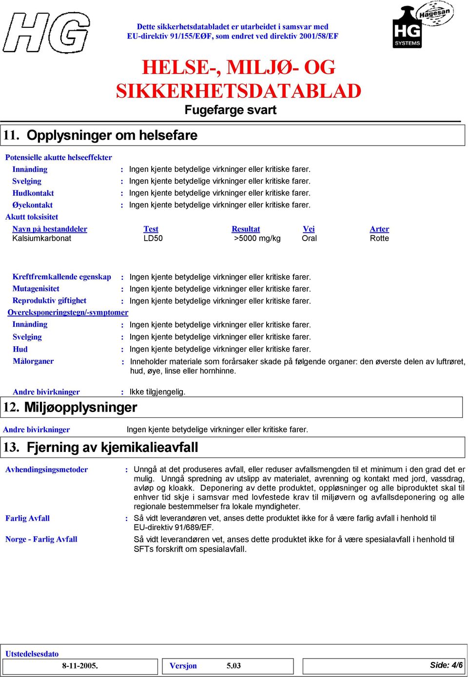 Innånding Svelging Hud Målorganer Andre bivirkninger Miljøopplysninger Andre bivirkninger 13.