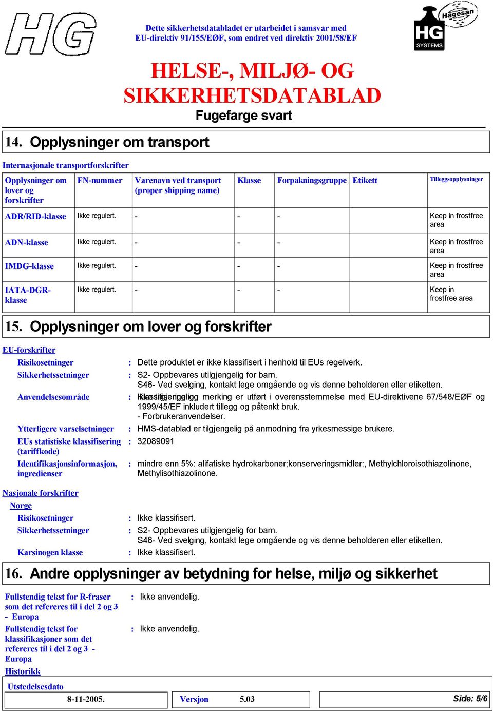 - - - IATA-DGRklasse Ikke regulert. Ikke regulert. - - - - - - Keep in frostfree area Keep in frostfree area Keep in frostfree area 15.