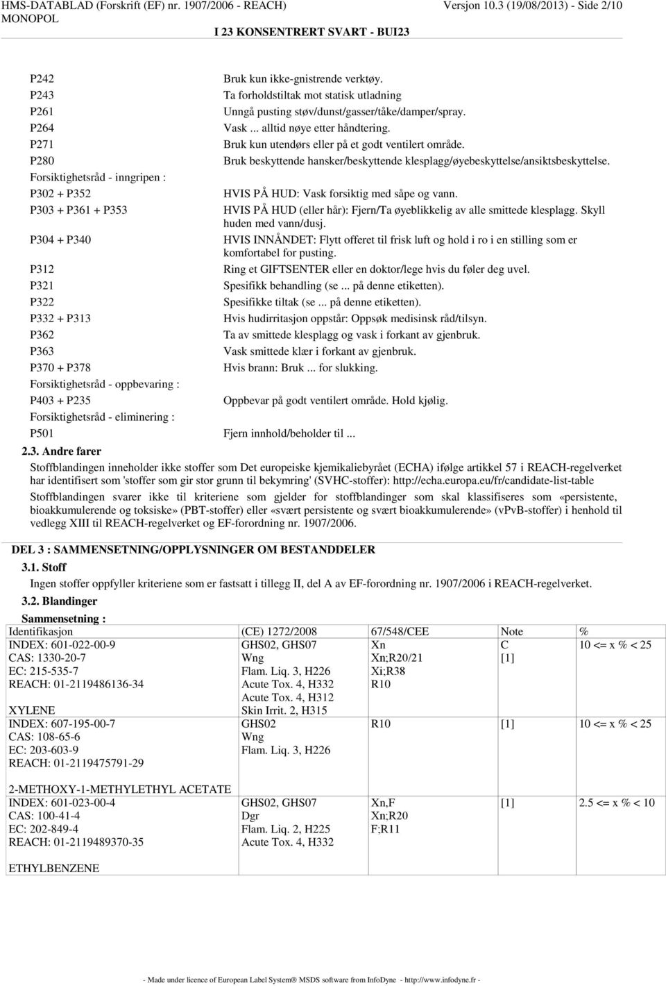 oppbevaring : P403 + P235 Bruk kun ikke-gnistrende verktøy. Ta forholdstiltak mot statisk utladning Unngå pusting støv/dunst/gasser/tåke/damper/spray. Vask... alltid nøye etter håndtering.