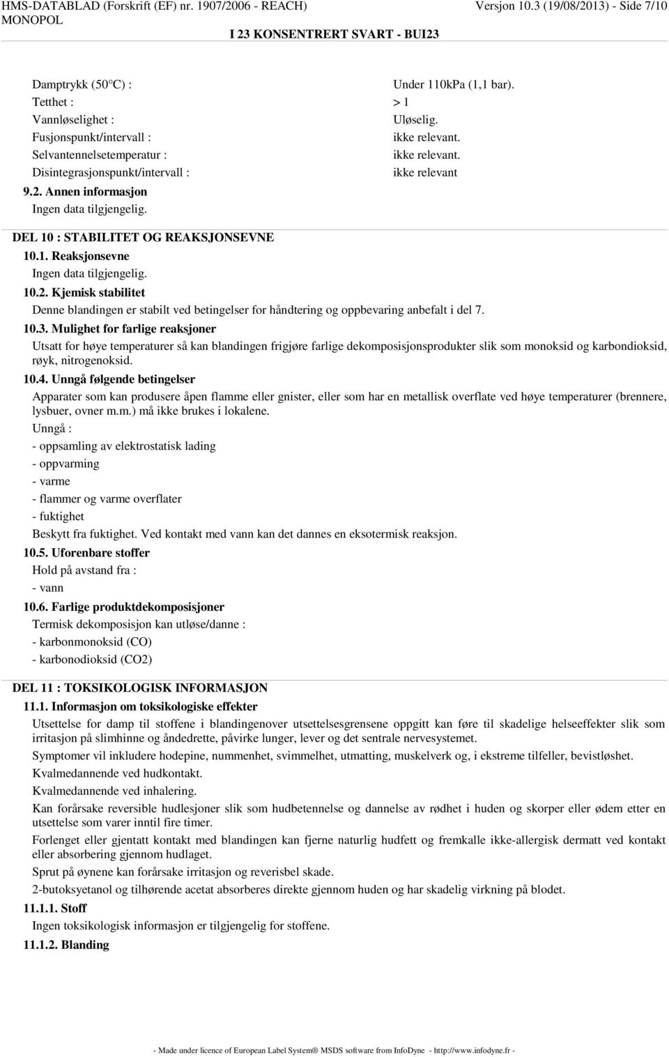 2. Kjemisk stabilitet Denne blandingen er stabilt ved betingelser for håndtering og oppbevaring anbefalt i del 7. 10.3.