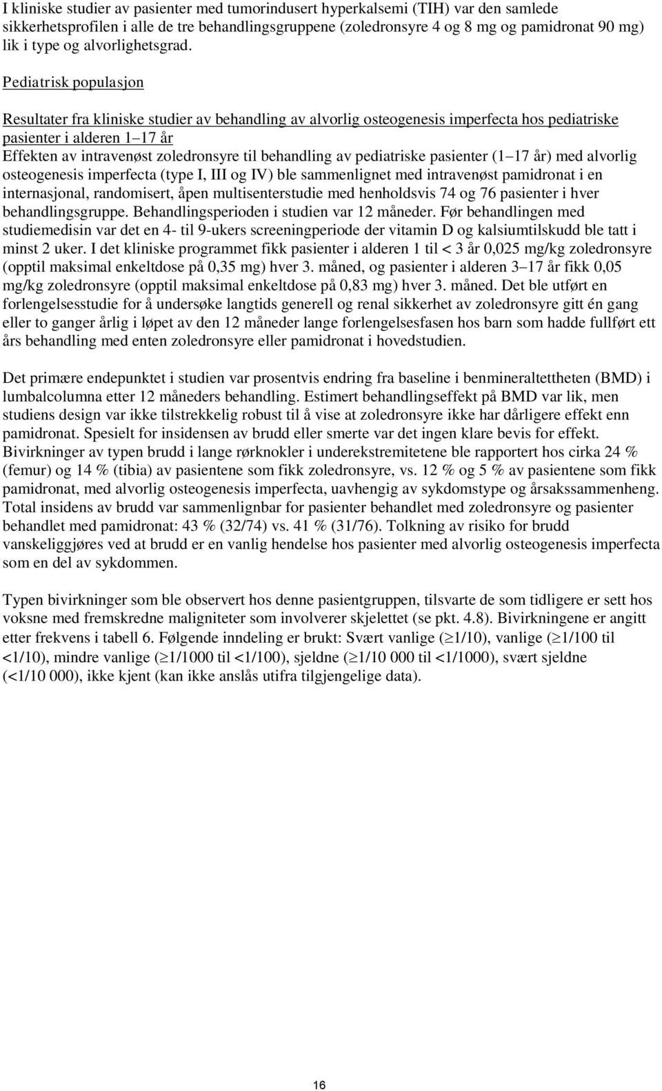 Pediatrisk populasjon Resultater fra kliniske studier av behandling av alvorlig osteogenesis imperfecta hos pediatriske pasienter i alderen 1 17 år Effekten av intravenøst zoledronsyre til behandling