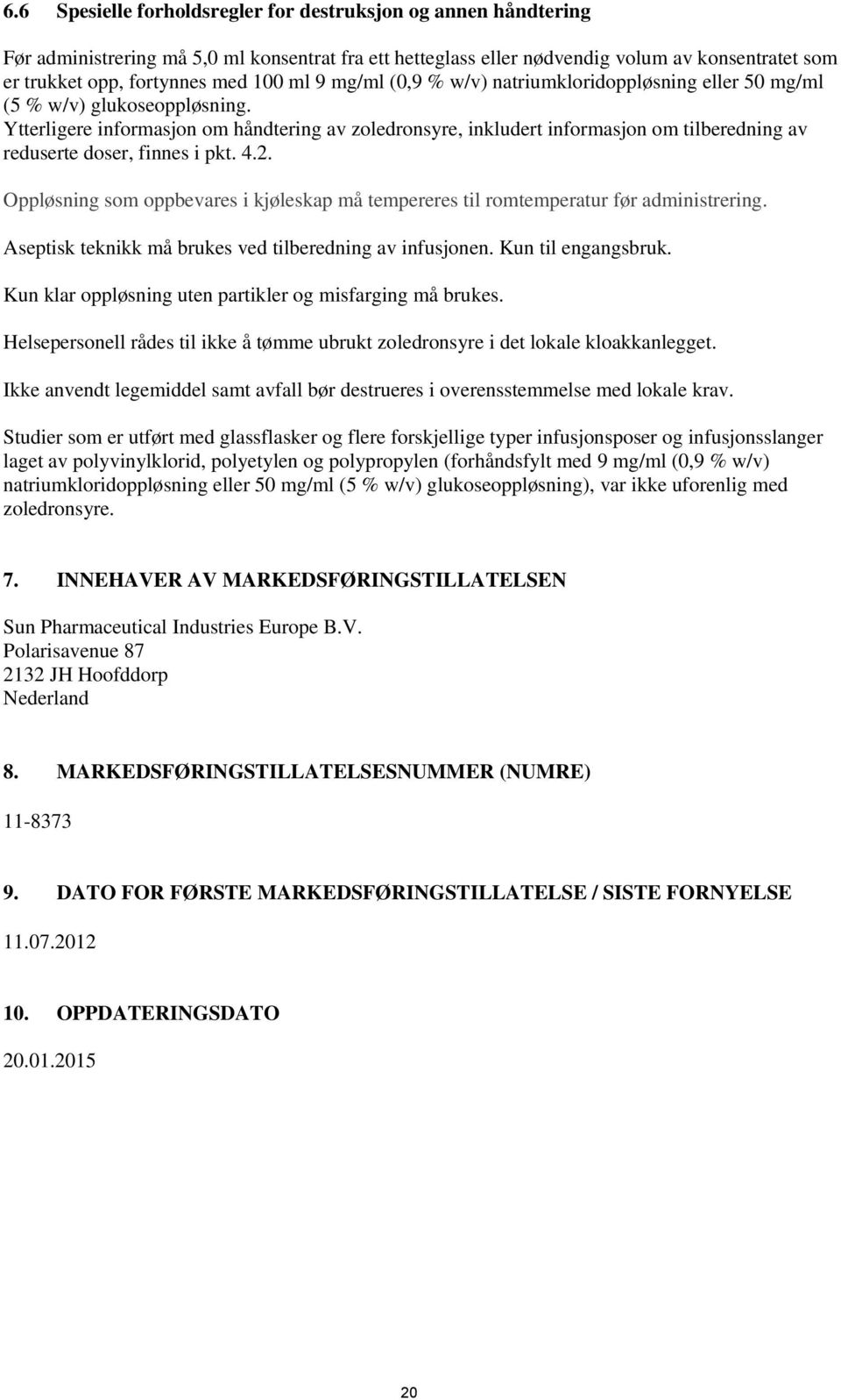 Ytterligere informasjon om håndtering av zoledronsyre, inkludert informasjon om tilberedning av reduserte doser, finnes i pkt. 4.2.