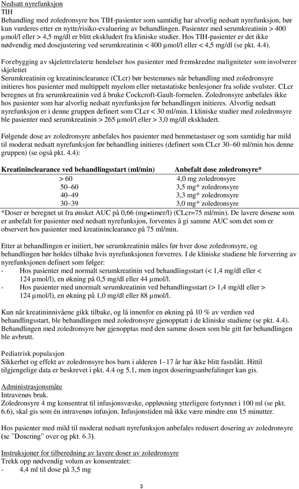 Hos TIH-pasienter er det ikke nødvendig med dosejustering ved serumkreatinin < 400 µmol/l eller < 4,5 mg/dl (se pkt. 4.4).