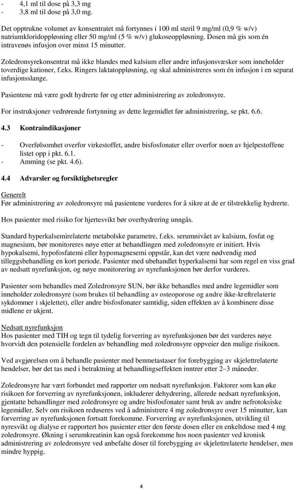 Dosen må gis som én intravenøs infusjon over minst 15 minutter. Zoledronsyrekonsentrat må ikke blandes med kalsium eller andre infusjonsvæsker som inneholder toverdige kationer, f.eks.