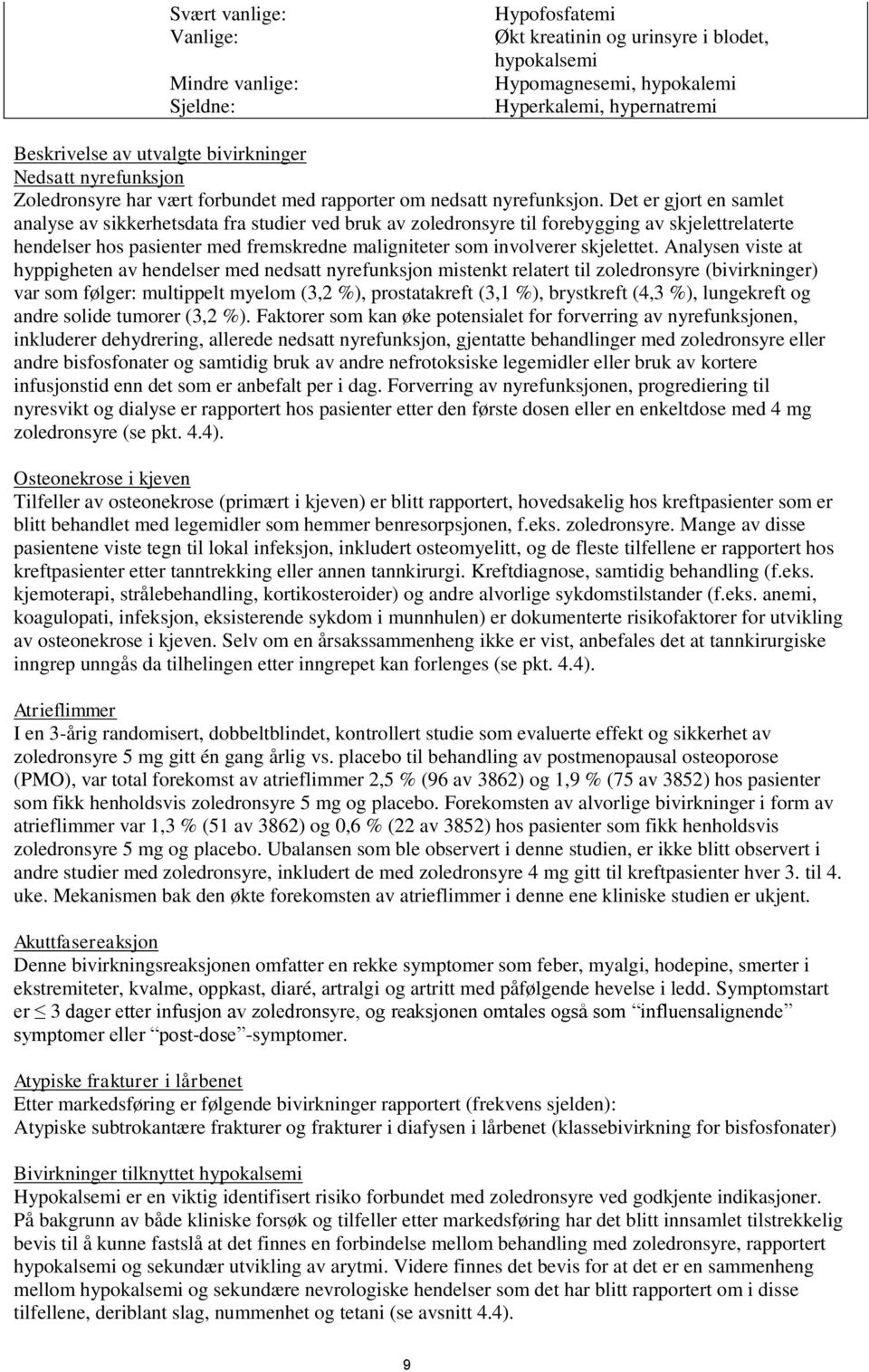 Det er gjort en samlet analyse av sikkerhetsdata fra studier ved bruk av zoledronsyre til forebygging av skjelettrelaterte hendelser hos pasienter med fremskredne maligniteter som involverer