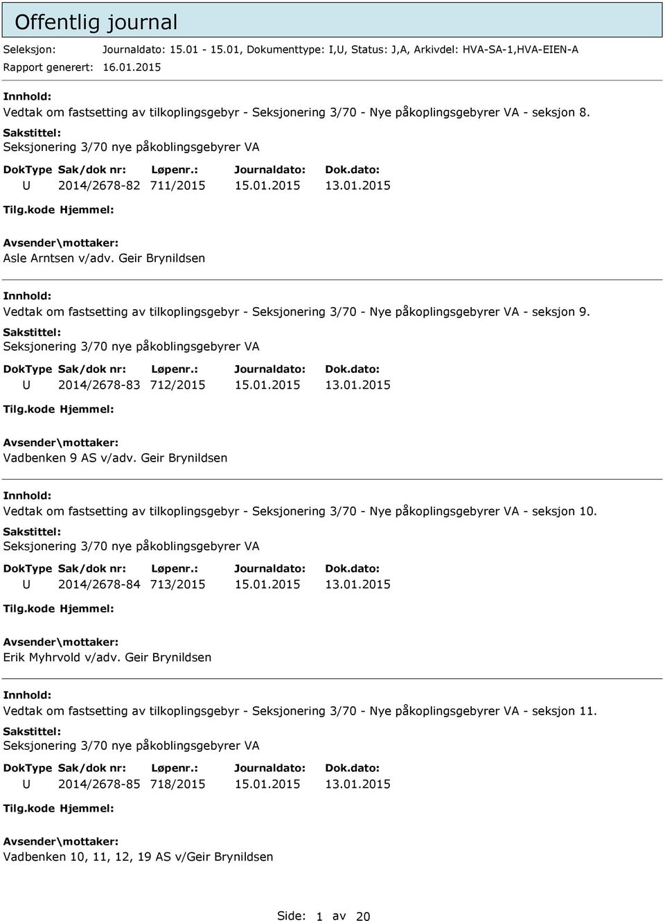 Geir Brynildsen Vedtak om fastsetting av tilkoplingsgebyr - Seksjonering 3/70 - Nye påkoplingsgebyrer VA - seksjon 9. Seksjonering 3/70 nye påkoblingsgebyrer VA 2014/2678-83 712/2015 13.01.2015 Vadbenken 9 AS v/adv.