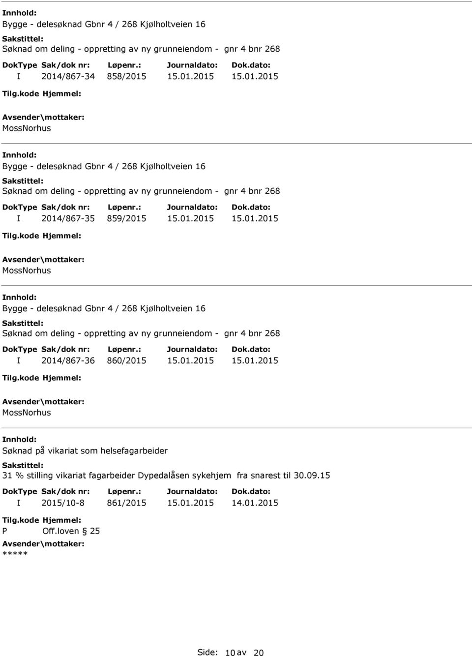 Bygge - delesøknad Gbnr 4 / 268 Kjølholtveien 16 Søknad om deling - oppretting av ny grunneiendom - gnr 4 bnr 268 2014/867-36 860/2015 MossNorhus