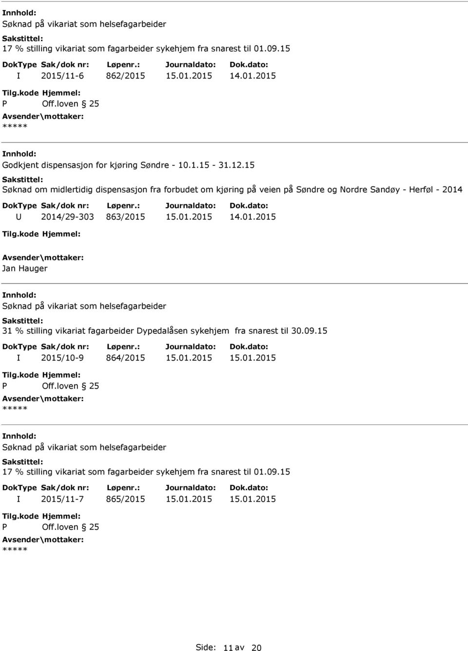 15 Søknad om midlertidig dispensasjon fra forbudet om kjøring på veien på Søndre og Nordre Sandøy - Herføl - 2014 2014/29-303 863/2015 Jan Hauger Søknad på